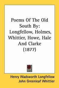 Cover image for Poems of the Old South by: Longfellow, Holmes, Whittier, Howe, Hale and Clarke (1877)