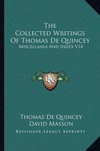 Cover image for The Collected Writings of Thomas de Quincey: Miscellanea and Index V14