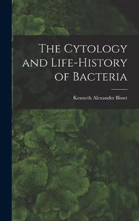 Cover image for The Cytology and Life-history of Bacteria