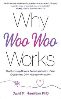 Cover image for Why Woo-Woo Works: The Surprising Science Behind Meditation, Reiki, Crystals, and Other Alternative Practices