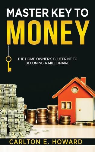 Cover image for The Master Key to Money (The Homeowner's Blueprint to Becoming a Millionaire)