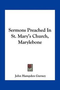 Cover image for Sermons Preached in St. Mary's Church, Marylebone