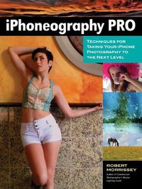 Cover image for Pro's Guide To Iphoneography: Techniques for Taking Your iPhone Photography to the Next Level