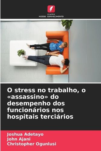 Cover image for O stress no trabalho, o assassino do desempenho dos funcionarios nos hospitais terciarios