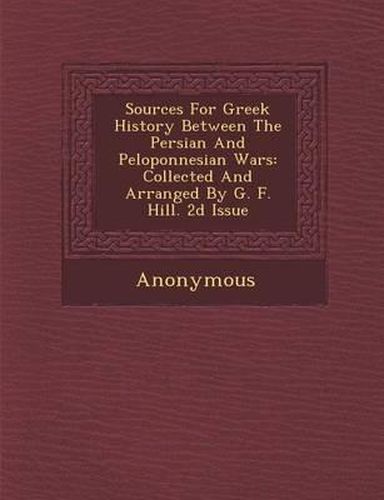 Sources for Greek History Between the Persian and Peloponnesian Wars: Collected and Arranged by G. F. Hill. 2D Issue