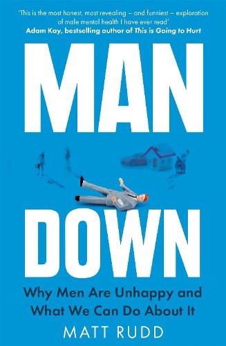 Cover image for Man Down: Why Men Are Unhappy and What We Can Do About It