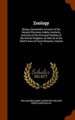 Zoology: Being a Systematic Account of the General Structure, Habits, Instincts, and Uses of the Principal Families of the Animal Kingdom, as Well as of the Chief Forms of Fossil Remains, Volume 1