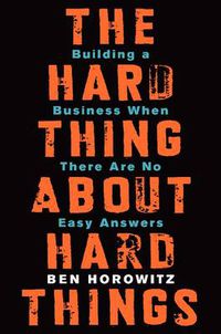 Cover image for The Hard Thing About Hard Things: Building a Business When There Are No Easy Answers