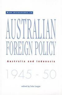 Cover image for New Directions in Australian Foreign Policy: Australia and Indonesia 1945-1950: Australia and Indonesia, 1945-50