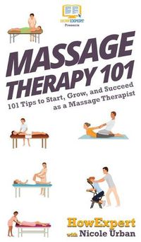 Cover image for Massage Therapy 101: 101 Tips to Start, Grow, and Succeed as a Massage Therapist