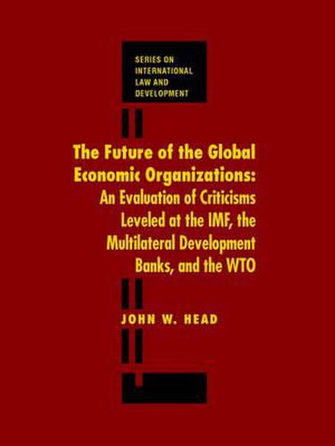 Cover image for The Future of the Global Economic Organizations: An Evaluation of Criticisms Leveled at the IMF, the Multilateral Development Banks, and the WTO