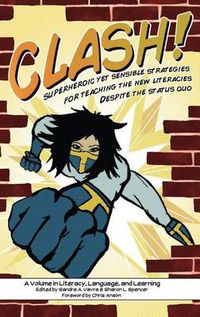 Cover image for CLASH!: Superheroic Yet Sensible Strategies for Teaching the New Literacies Despite the Status Quo