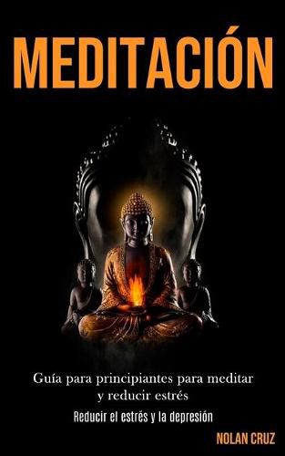 Cover image for Meditacion: Guia para principiantes para meditar y reducir estres (Reducir el estres y la depresion)