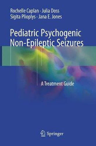 Cover image for Pediatric Psychogenic Non-Epileptic Seizures: A Treatment Guide