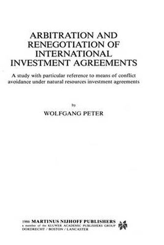 Cover image for Arbitration and Renegotiation of International Investment Agreements:A Study with Particular Reference to Means of Conflict Avoidance under Natural Resources Investment Agreements