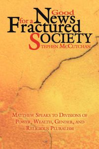 Cover image for Good News For a Fractured Society: Matthew Speaks to Divisions of Power, Wealth, Gender, and Religious Pluralism