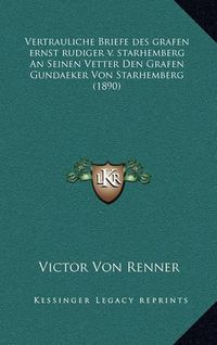 Cover image for Vertrauliche Briefe Des Grafen Ernst Rudiger V. Starhemberg an Seinen Vetter Den Grafen Gundaeker Von Starhemberg (1890)