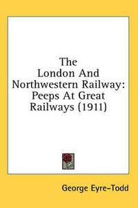 Cover image for The London and Northwestern Railway: Peeps at Great Railways (1911)