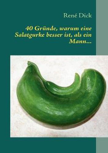 Cover image for 40 Grunde, warum eine Salatgurke besser ist, als ein Mann...