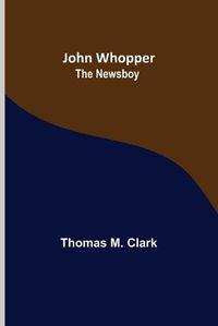 Cover image for John Whopper; The Newsboy