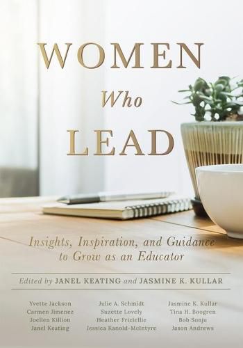 Cover image for Women Who Lead: Insights, Inspiration, and Guidance to Grow as an Educator (Your Blueprint on How to Promote Gender Equality in Educational Leadership and End the Broken Rung Once and for All)