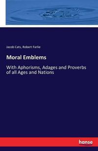 Cover image for Moral Emblems: With Aphorisms, Adages and Proverbs of all Ages and Nations