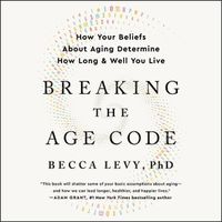 Cover image for Breaking the Age Code: How Your Beliefs about Aging Determine How Long and Well You Live