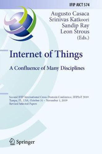 Cover image for Internet of Things. A Confluence of Many Disciplines: Second IFIP International Cross-Domain Conference, IFIPIoT 2019, Tampa, FL, USA, October 31 - November 1, 2019, Revised Selected Papers