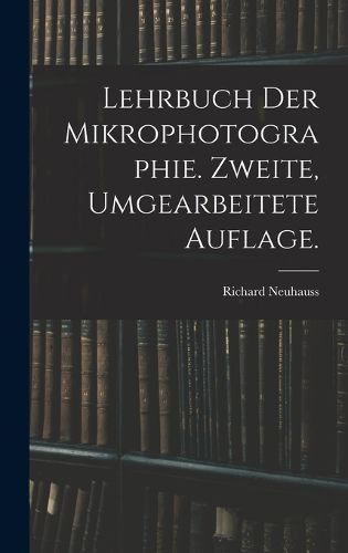 Cover image for Lehrbuch der Mikrophotographie. Zweite, umgearbeitete Auflage.