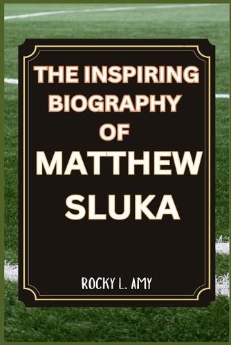 The Inspiring Biography of Matthew Sluka