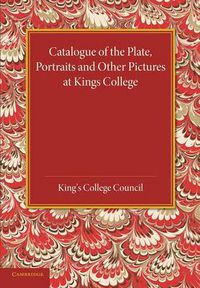 Cover image for Catalogue of the Plate, Portraits and Other Pictures at King's College, Cambridge