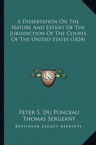 A Dissertation on the Nature and Extent of the Jurisdiction of the Courts of the United States (1824)