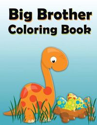 Cover image for Big Brother Coloring Book: Dinosaur New Baby Color and Sketch Book for Big Brothers Ages 2-6, Perfect Gift for Little Boys with a New Sibling!