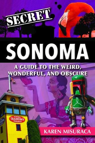 Cover image for Secret Sonoma: A Guide to the Weird, Wonderful, and Obscure