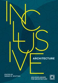 Cover image for Inclusive Architecture: Aga Khan Award for Architecture 2022