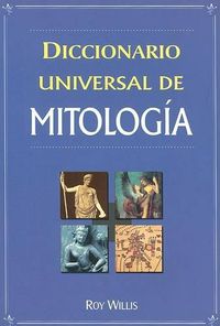 Cover image for Diccionario Universal de Mitologia: Manual de Consulta de la A-Z de los Dioses, Diosas, Heroes, Heroinas, Semidioses y Bestias Legendarias