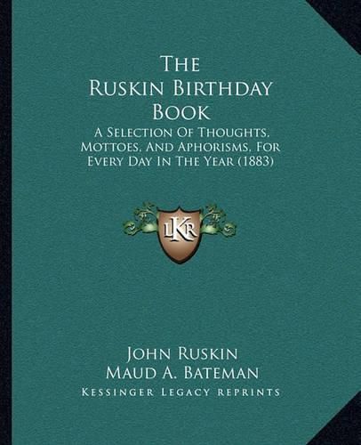 The Ruskin Birthday Book: A Selection of Thoughts, Mottoes, and Aphorisms, for Every Day in the Year (1883)