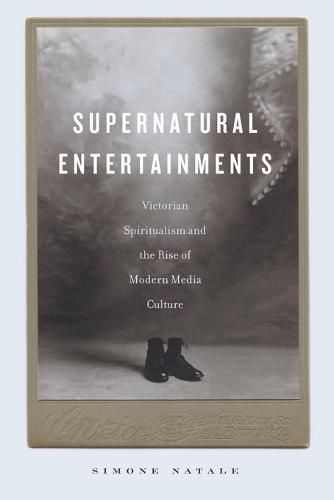 Cover image for Supernatural Entertainments: Victorian Spiritualism and the Rise of Modern Media Culture