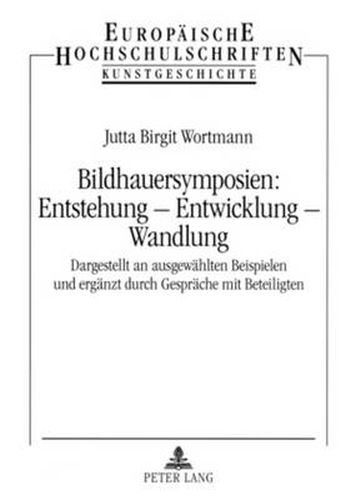 Cover image for Bildhauersymposien: Entstehung - Entwicklung - Wandlung: Dargestellt an Ausgewaehlten Beispielen Und Ergaenzt Durch Gespraeche Mit Beteiligten
