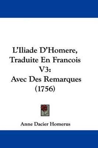 L'Iliade D'Homere, Traduite En Francois V3: Avec Des Remarques (1756)