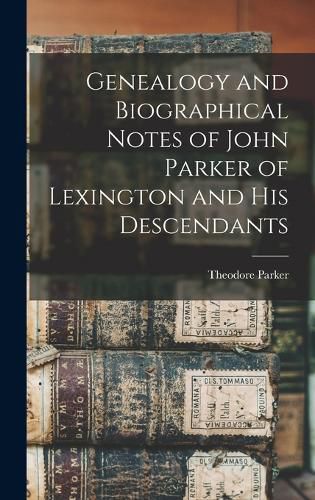 Genealogy and Biographical Notes of John Parker of Lexington and his Descendants