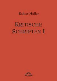 Cover image for Robert Muller: Kritische Schriften 1: Werke Band 7