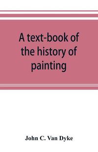 Cover image for A text-book of the history of painting