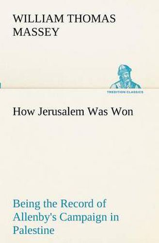 How Jerusalem Was Won Being the Record of Allenby's Campaign in Palestine