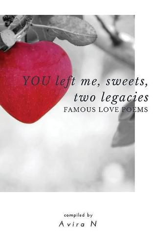 Cover image for YOU left me, sweets, two legacies: Famous Love Poems