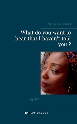 Cover image for What do you want to hear that I haven't told you ?