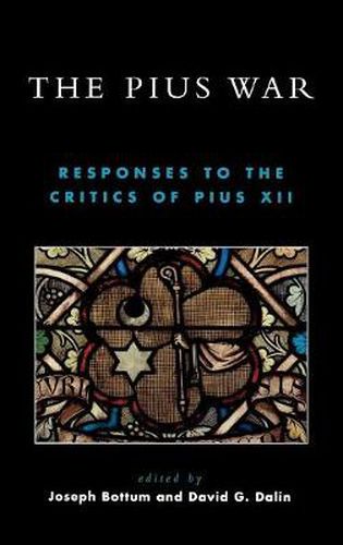 The Pius War: Responses to the Critics of Pius XII