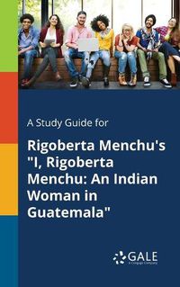 Cover image for A Study Guide for Rigoberta Menchu's I, Rigoberta Menchu: An Indian Woman in Guatemala