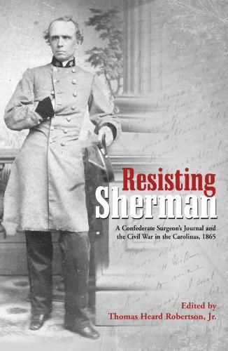 Cover image for Resisting Sherman: A Confederate Surgeon's Journal and the Civil War in the Carolinas, 1865