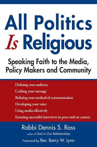 Cover image for All Politics is Religious: Speaking Faith to the Media, Policy Makers and Community